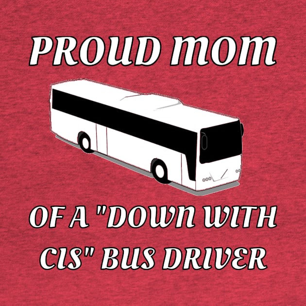 Proud Mom Of A "Down With Cis" Bus Driver by dikleyt